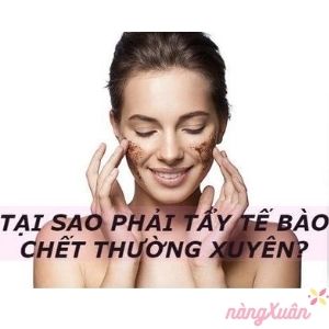 Vì sao cần tẩy da chết thường xuyên ?