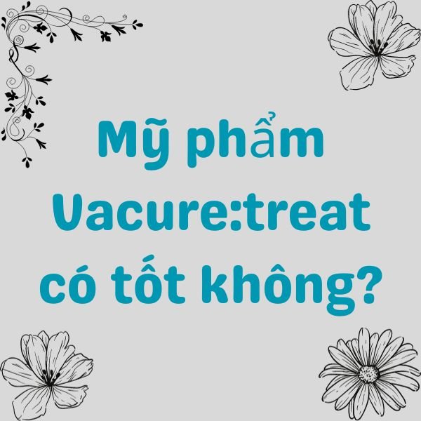 Mỹ phẩm Vacure:treat có tốt không?